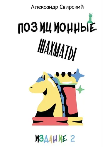 Позиционные шахматы: современный авторский учебник для игроков до I разряда, 2-е издание | Свирский А.