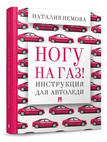 Ногу на газ! Инструкция для автоледи. (твердая обложка) | Немова Наталия