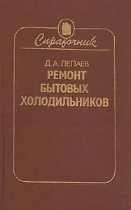 Ремонт бытовых холодильников. Справочник | Лепаев Дмитрий Алексеевич