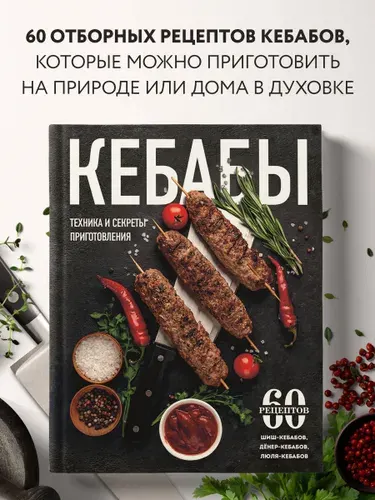 Кебабы. Техника и секреты приготовления. 60 рецептов шиш-кебабов, дёнер-кебабов, люля-кебабов