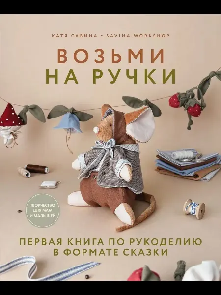 Эксмо Возьми на ручки. Первая книга по рукоделию