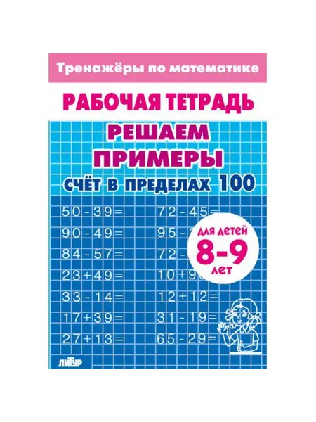 Издательство Литур Тренажер. Решаем примеры. Счет в пределах 100. 8-9 лет