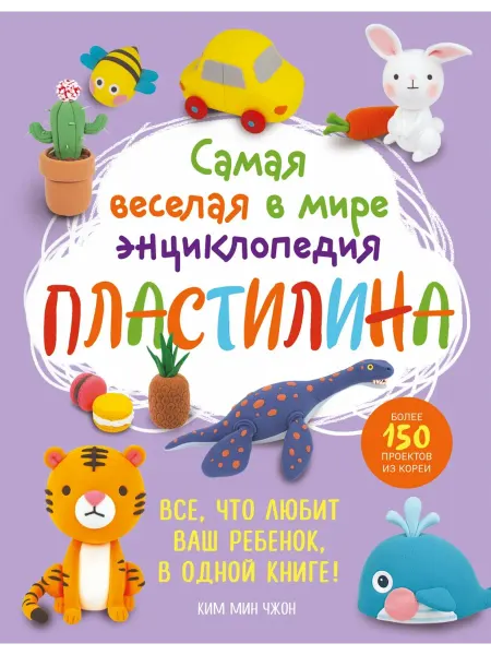 Эксмо Самая веселая в мире энциклопедия ПЛАСТИЛИНА. Более 150