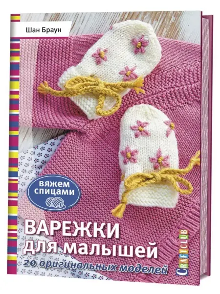 КОНТЭНТ Варежки для малышей. 20 оригинальных моделей. Вяжем спицами