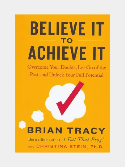 Believe it to achieve it. Brian Tracy and Christina Stein (Книга на английском языке)