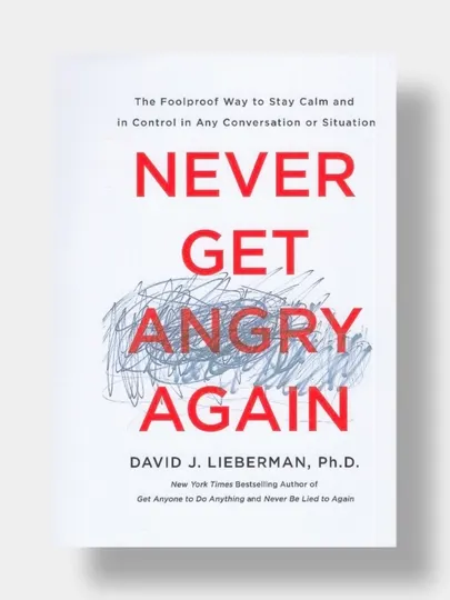 Never get angry again. David J. Lieberman, Ph.D. (Книга на английском языке)