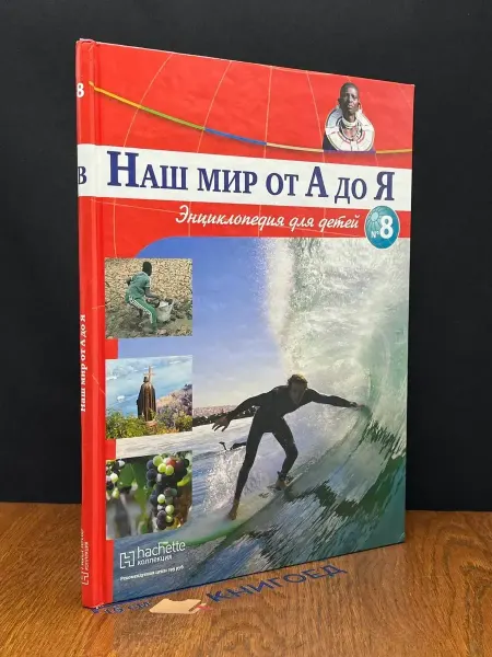 Ашет коллекция Наш мир от А до Я. Энциклопедия для детей. Выпуск 8