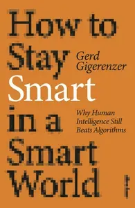 How to Stay Smart in a Smart World. Why Human Intelligence Still Beats Algorithms / Книга на Английс | Gigerenzer Gerd
