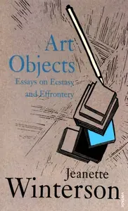 Art Objects. Essays on Ecstasy and Effrontery / Книга на Английском | Winterson Jeanette