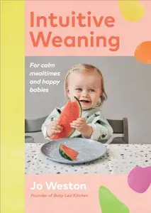 Intuitive Weaning. For calm mealtimes and happy babies / Книга на Английском