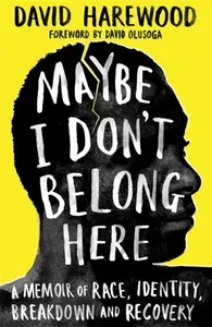 Maybe I Dont Belong Here. A Memoir of Race, Identity, Breakdown and Recovery / Книга на Английском | Harewood David