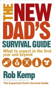 The New Dads Survival Guide. What to Expect in the First Year and Beyond / Книга на Английском | Kemp Rob