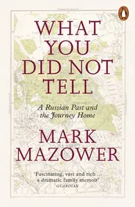 What You Did Not Tell. A Russian Past and the Journey Home / Книга на Английском | Mazower Mark