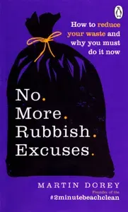 No More Rubbish Excuses! How to reduce your waste and why you must do it now / Книга на Английском | Dorey Martin