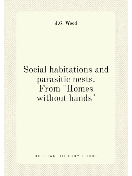 Книга по Требованию Social habitations and parasitic nests. From "Homes