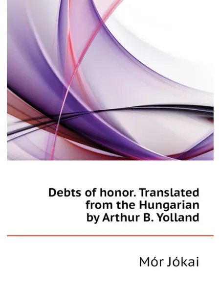 Нобель Пресс Debts of honor. Translated from the Hungarian by Art