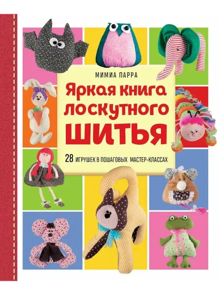 Эксмо Яркая книга лоскутного шитья. 28 игрушек в пошаговых мастер-