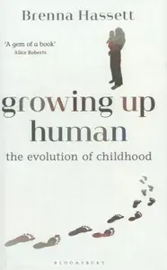 Growing Up Human. The Evolution of Childhood / Книга на Английском | Hassett Brenna