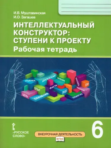 Муштавинская И.В. Интеллектуальный конструктор: ступени к проекту. Рабочая тетрадь. 6 класс. Проектная деятельность от А до Я