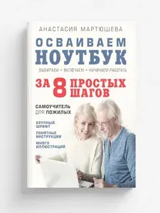 Осваиваем ноутбук за 8 простых шагов. Самоучитель для пожилых | Мартюшева Анастасия Владимировна