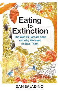 Eating to Extinction. The World’s Rarest Foods and Why We Need to Save Them / Книга на Английском