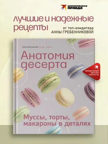 Анатомия десерта. Муссы, торты, макароны в деталях | Гребенникова Анна