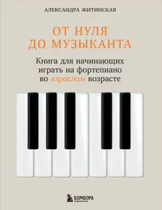 От нуля до музыканта. Книга для начинающих играть на фортепиано во взрослом возрасте / Житинская А.А.