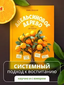 Апельсиновое дерево книга для родителей. Развитие и воспитание детей / Шамиль Ахмадуллин | Ахмадуллин Шамиль Тагирович