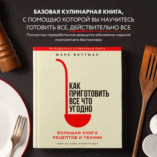 Как приготовить все что угодно. Большая книга рецептов и техник Легендарная книга, Юбилейное издание | Биттман Марк