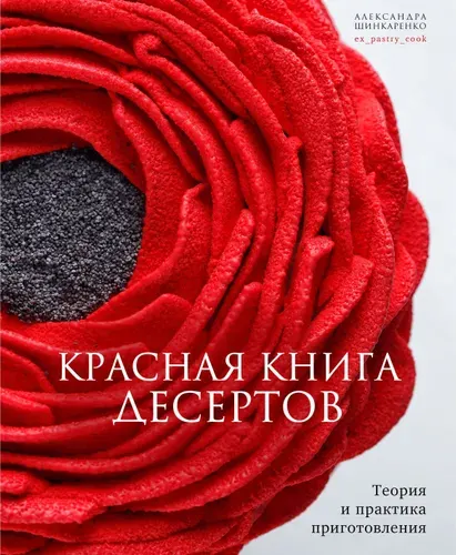 Красная книга десертов. Теория и практика приготовления | Шинкаренко Александра