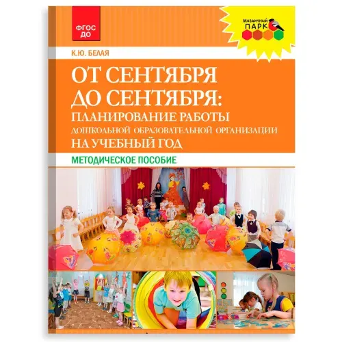 От сентября до сентября. Планирование работы ДОО на учебный год / Методические рекомендации по организации образовательной деятельности в детском саду / Методическая литература для детского сада | Белая Ксения Юрьевна
