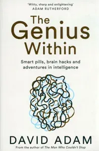 The Genius Within. Smart Pills, Brain Hacks and Adventures in Intelligence / Книга на Английском