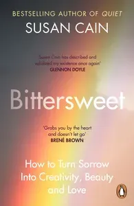 Bittersweet. How to Turn Sorrow Into Creativity, Beauty and Love / Книга на Английском | Cain Susan