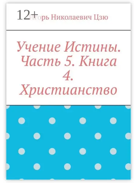 Учение Истины. Часть 5. Книга 4. Христианство Ridero