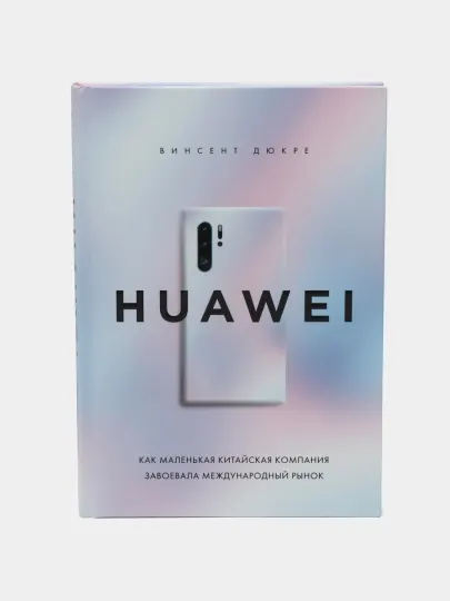 HUAWEI. Как маленькая китайская компания завоевала международный рынок. Винсент Дюкре