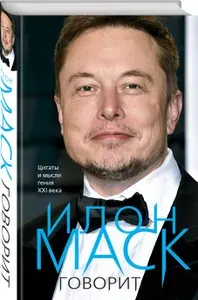 Эксмо Илон Маск говорит. Цитаты и мысли гения XXI века