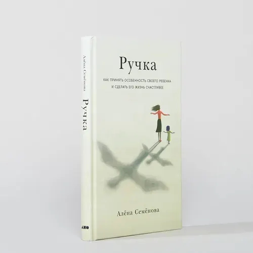 Ручка: Как принять особенность своего ребенка и сделать его жизнь счастливее / Детям и родителям | Семенова Алена