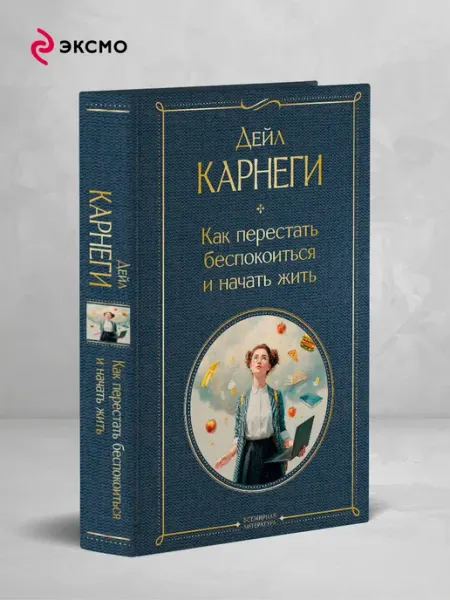 Эксмо Как перестать беспокоиться и начать жить. Оригинальное
