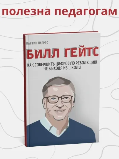 Билл Гейтс. Мартин Пьерро. Как совершить цифровую революцию не выходя из школы
