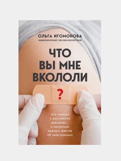 Что вы мне вкололи? Вся правда о российских вакцинах, Ольга Игомонова