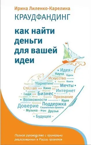 Краудфандинг. Как найти деньги для вашей идеи. Полное руководство с примерами | Лиленко-Карелина Ирина