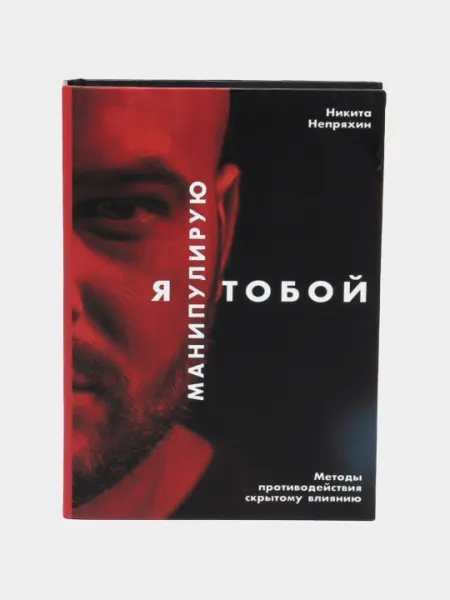 Никита Юрьевич Непряхин. Я манипулирую тобой. Методы противодействия скрытому влиянию