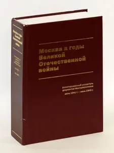 Москва в годы Великой Отечественной войны. Аннотированный указатель документов Мосгорисполкома (июнь 1941 г. - июнь 1945 г.). | Книга б/у