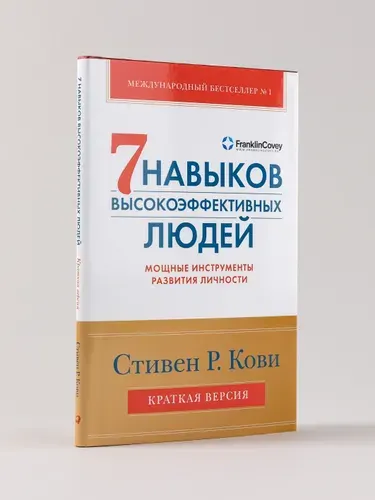 Семь навыков высокоэффективных людей. Мощные инструменты развития личности. Краткая версия | Кови Стивен Р.
