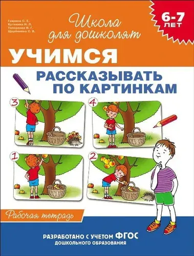 Учимся рассказывать по картинкам рабочая тетрадь для детей 6 7 лет, развитие речи и мышления