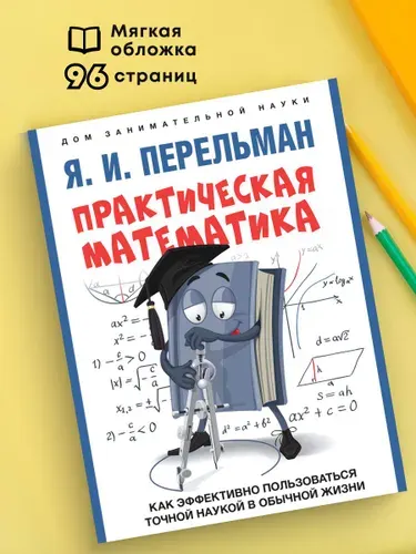 Практическая математика. Как эффективно пользоваться точной наукой в обычной жизни. Перельман. | Перельман Яков Исидорович