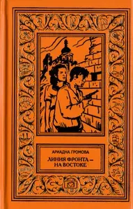 Линия фронта - на востоке / ПОЛНЫЙ текст романа | Громова Ариадна Григорьевна