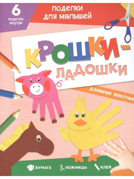 Книжный дом РФ ПОДЕЛКИ ДЛЯ МАЛЫШЕЙ. КРОШКИ-ЛАДОШКИ. ДОМАШНИЕ ЖИВОТНЫЕ