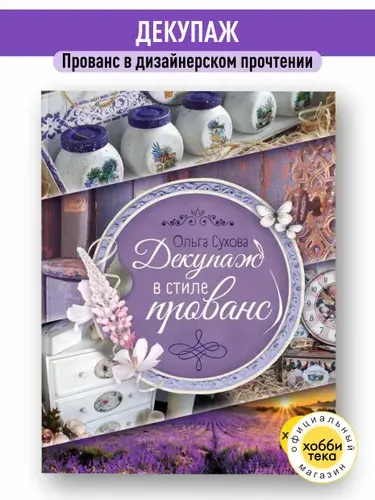 Декупаж в стиле прованс книга. Декоративные техники. Мастер-классы от Суховой Ольги | Сухова Ольга Николаевна