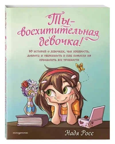 Ты - восхитительная девочка! Вдохновляющие истории для девочек-подростков | Росс Надя